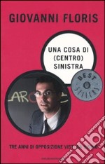 Una cosa di (centro) sinistra. Tre anni di opposizione visti da vicino libro