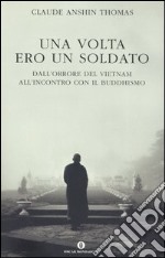 Una volta ero un soldato. Dall'orrore del Vietnam all'incontro con il buddhismo libro