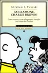 Parliamone, Charlie Brown! Come sopravvivere alla propria famiglia con l'aiuto dei Peanuts libro di Twerski Abraham J.