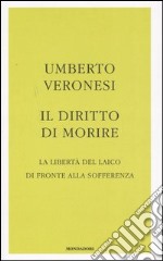 Il diritto di morire. La libertà del laico di fronte alla sofferenza libro