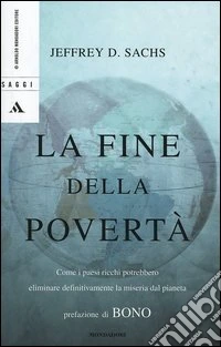 La fine della povertà. Come i paesi ricchi potrebbero eliminare definitivamente la miseria dal pianeta libro