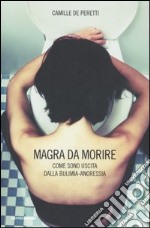 Magra da morire. Come sono uscita dalla bulimia-anoressia libro