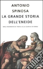 La grande storia dell'Eneide. Dall'incendio di Troia alla gloria di Roma libro