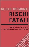 Rischi fatali. L'Europa vecchia, la Cina, il mercatismo suicida: come reagire libro