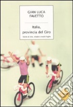 Italia, provincia del giro. Storie di eroi, strade e inutili fughe libro