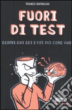 Fuori di test. Scopri chi sei e poi fai come vuoi libro