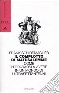 Il complotto di Matusalemme. Come prepararsi a vivere in un mondo di ultrasettantenni libro