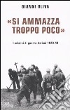 «Si ammazza troppo poco». I crimini di guerra italiani. 1940-43 libro