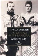 La zarina Alessandra. Il destino dell'ultima imperatrice di Russia libro