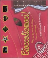 Cioccoliamoci! Tutto ciò che serve per creare i tuoi cioccoregali... libro
