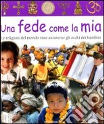 Una fede come la mia. Le religioni del mondo viste attraverso gli occhi dei bambini