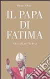 Il papa di Fatima. Vita di Karol Wojtyla libro