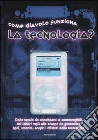 Come diavolo funziona la tecnologia? libro