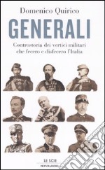 Generali. Controstoria dei vertici militari che fecero e disfecero l'Italia libro