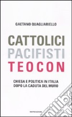 Cattolici, pacifisti, teocon. Chiesa e politica in Italia dopo la caduta del muro libro