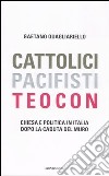 Cattolici, pacifisti, teocon. Chiesa e politica in Italia dopo la caduta del muro libro