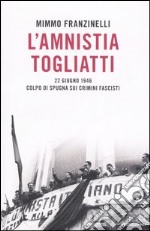 L'amnistia Togliatti. 22 giugno 1946. Colpo di spugna sui crimini fascisti libro