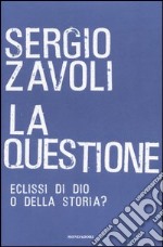 La questione. Eclisse di Dio o della storia? libro