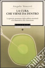 La cura che viene da dentro. La grande promessa delle cellule staminali e le alternative alla clonazione libro