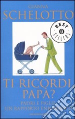 Ti ricordi; papà? Padri e figlie; un rapporto enigmatico libro