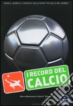 I record del calcio. Primati, numeri e curiosità dello sport più bello del mondo libro