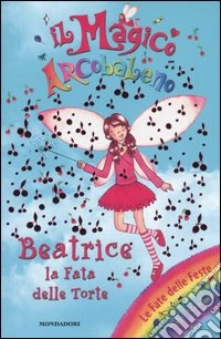 Beatrice la fata delle torte. Il magico arcobaleno. Vol. 8 libro