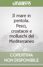 Il mare in pentola. Pesci, crostacei e molluschi del Mediterraneo