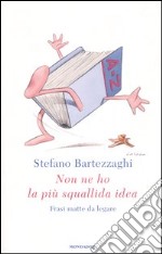 Non ne ho la più squallida idea. Frasi matte da legare libro