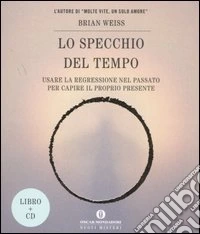 Lo specchio del tempo. Usare la regressione nel passato per capire il proprio presente. Con CD Audio
