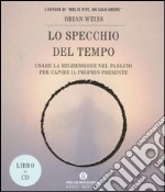 Lo specchio del tempo. Usare la regressione nel passato per capire il proprio presente. Con CD Audio libro