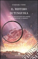 Il mistero di Tunguska. 1908: la devastante esplosione che sconvolse la Siberia libro