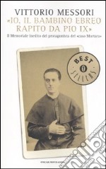 «Io, il bambino ebreo rapito da Pio IX». Il memoriale inedito del protagonista del «caso Mortara» libro