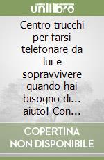 Centro trucchi per farsi telefonare da lui e sopravvivere quando hai bisogno di... aiuto! Con gadget libro