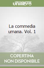 La commedia umana. Vol. 1