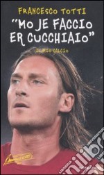 «Mo je faccio er cucchiaio». Il mio calcio libro