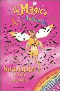 Susanna la fata dei dolci. Il magico arcobaleno. Magiche Feste. Vol. 11 libro