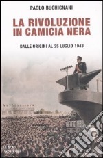 La rivoluzione in camicia nera. Dalle origini al 25 luglio 1943 libro