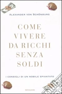 Come vivere da ricchi senza soldi. I consigli di un nobile spiantato libro
