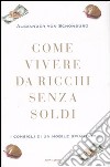 Come vivere da ricchi senza soldi. I consigli di un nobile spiantato libro