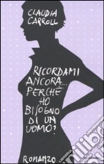 Ricordami ancora... perché ho bisogno di un uomo? libro