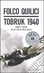 Tobruk 1940. Dubbi e verità sulla fine di Italo Balbo libro