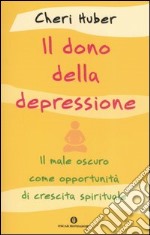 Il dono della depressione. Il male oscuro come opportunità di crescita spirituale libro