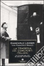 La tragedia dei comunisti italiani. Le vittime del PCI in Unione Sovietica libro