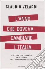 L'Anno che doveva cambiare l'Italia. Le elezioni 2006 raccontate da un esperto della comunicazione politica