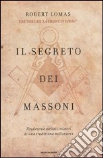 Il segreto dei massoni. Finalmente svelati i misteri di una tradizione millenaria libro