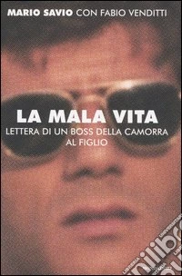 La mala vita. Lettera di un boss della camorra al figlio libro