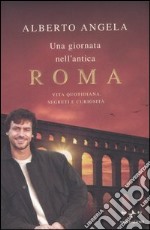 Una giornata nell'antica Roma. Vita quotidiana, segreti e curiosità libro usato