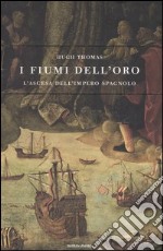 I fiumi dell'oro. L'ascesa dell'impero spagnolo libro