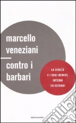 Contro i barbari. La civiltà e i suoi nemici, interni ed esterni libro