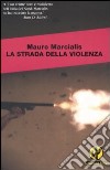 La strada della violenza libro di Marcialis Mauro
